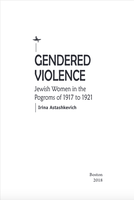 Gendered Violence. Jewish Women in the Pogroms of 1917 to 1921
